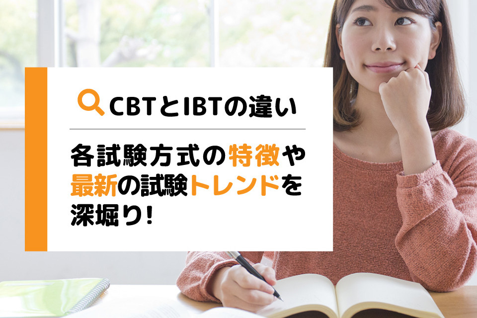 【CBTとIBTの違い】各試験方式の特徴や最新の試験トレンドを深掘り！