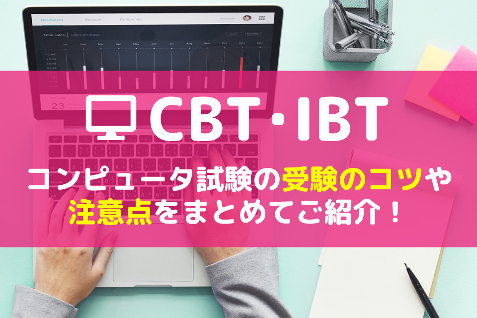 【CBT・IBT】コンピュータ試験の受験のコツや注意点をまとめてご紹介！