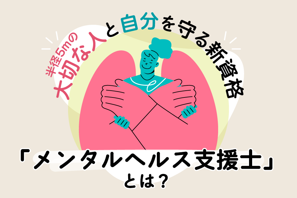 自分と、身近な誰かのSOSに気付ける新資格「メンタルヘルス支援士」とは?